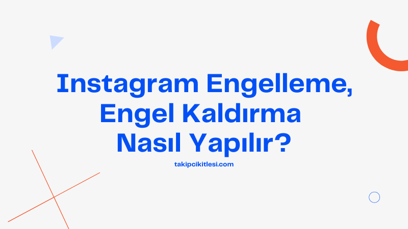 Instagram Engelleme, Engel Kaldırma Nasıl Yapılır?