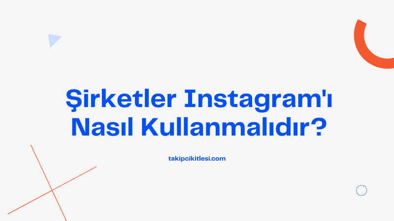 Şirketler Instagram Hesaplarını Nasıl Kullanmalıdır?