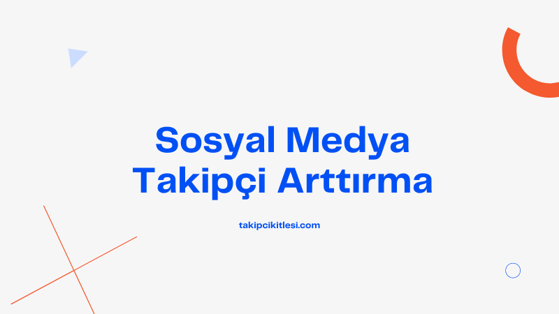 Sosyal Medya Takipçi Arttırma İpuçları