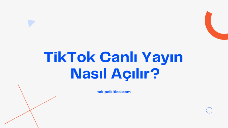 TikTok Canlı Yayın Nasıl Açılır?