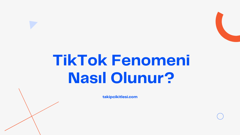 TikTok Fenomeni Nasıl Olunur?