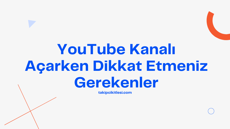 YouTube Kanalı Açarken Dikkat Etmeniz Gerekenler