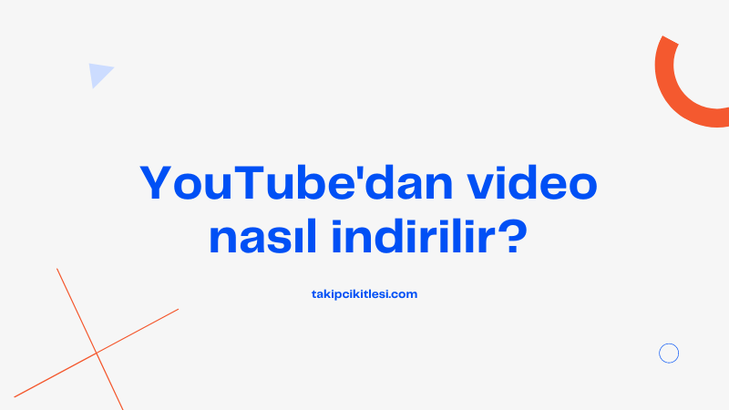 YouTube Video İndirme – YouTube’dan Video Nasıl İndirilir?